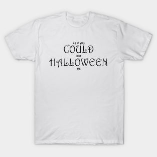 As If You Could Out Halloween Me T-Shirt